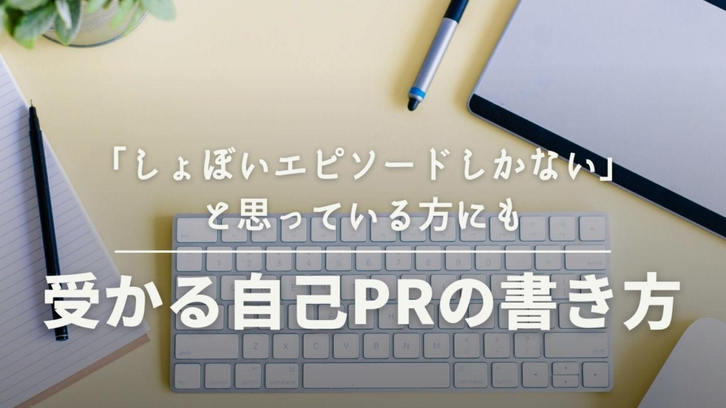 ③受かる自己PRの書き方　「しょぼいエピソードしかない」と思っている方にも